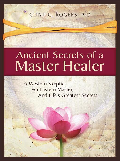 Title details for Ancient Secrets of a Master Healer by Clint G. Rogers - Available